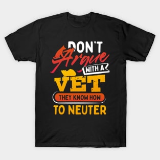 Dont Argue With A Vet They Know How to Neuter T-Shirt